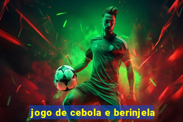 jogo de cebola e berinjela